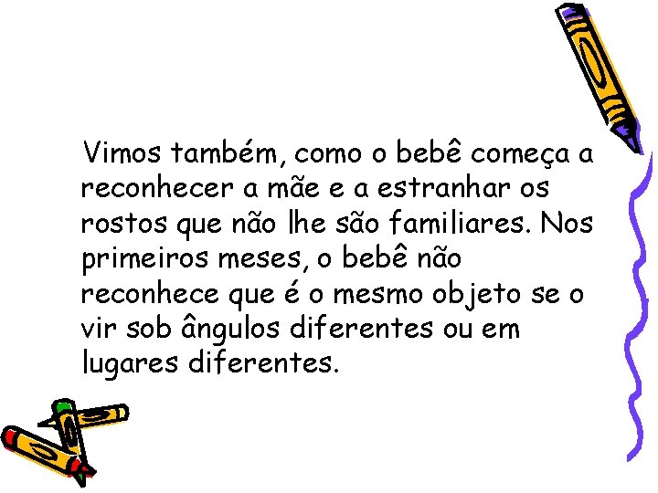 Vimos também, como o bebê começa a reconhecer a mãe e a estranhar os