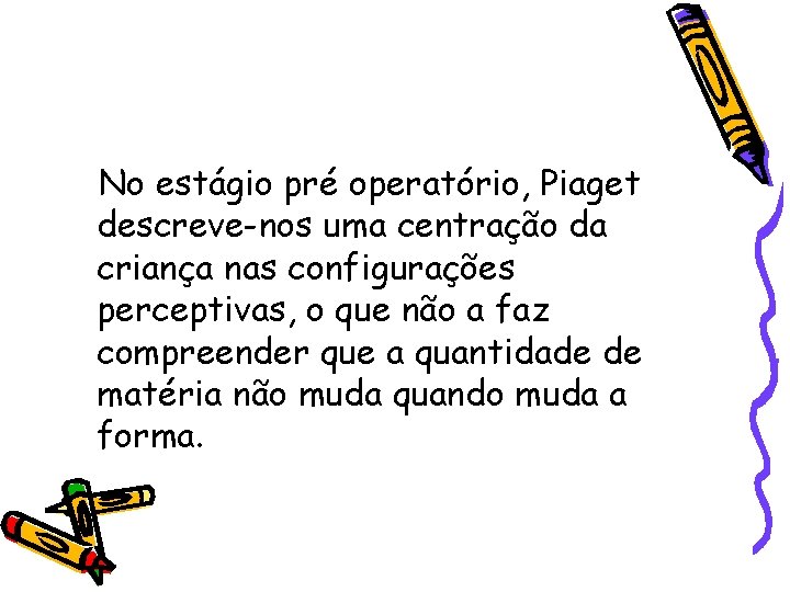 No estágio pré operatório, Piaget descreve-nos uma centração da criança nas configurações perceptivas, o