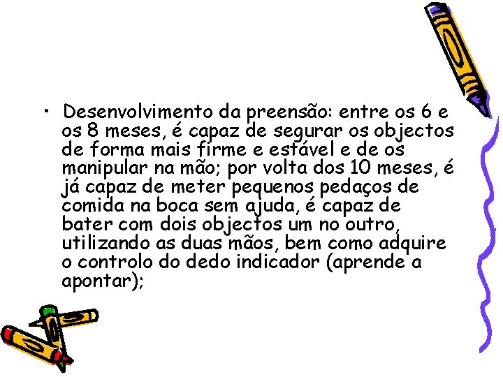  • Desenvolvimento da preensão: entre os 6 e os 8 meses, é capaz