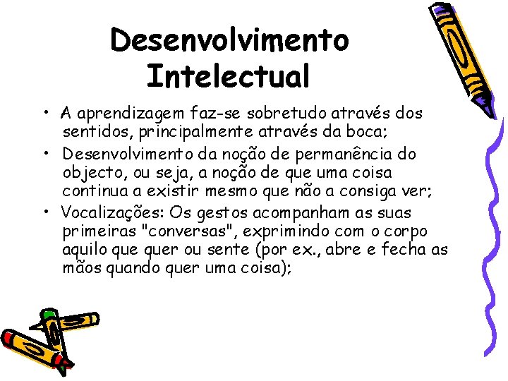 Desenvolvimento Intelectual • A aprendizagem faz-se sobretudo através dos sentidos, principalmente através da boca;