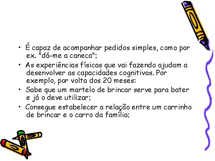  • É capaz de acompanhar pedidos simples, como por ex. "dá-me a caneca";