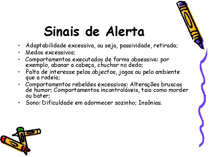 Sinais de Alerta • Adaptabilidade excessiva, ou seja, passividade, retirada; • Medos excessivos; •