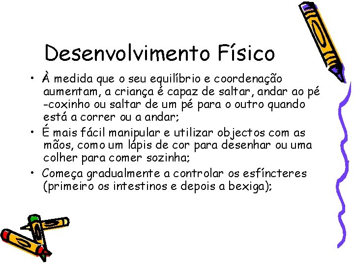 Desenvolvimento Físico • À medida que o seu equilíbrio e coordenação aumentam, a criança