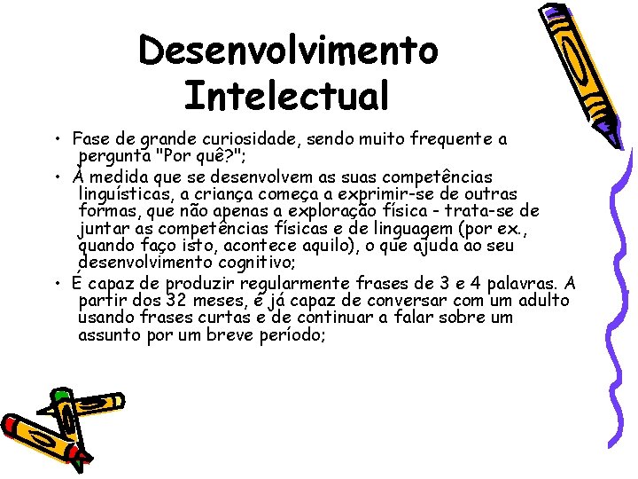 Desenvolvimento Intelectual • Fase de grande curiosidade, sendo muito frequente a pergunta "Por quê?