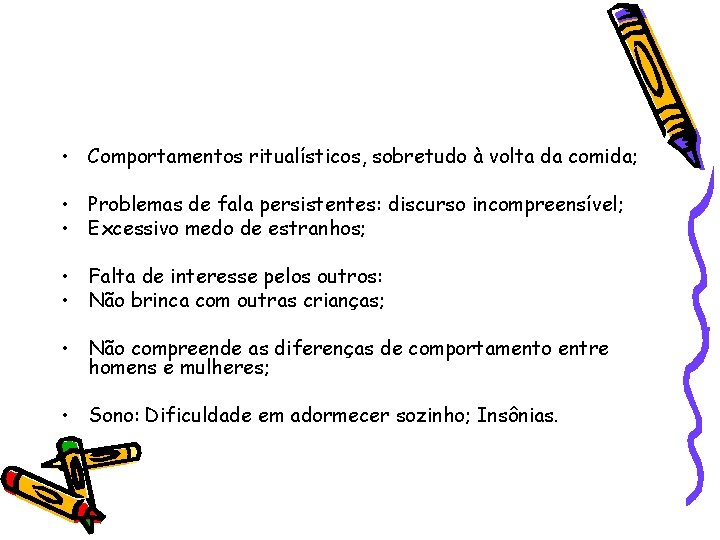  • Comportamentos ritualísticos, sobretudo à volta da comida; • Problemas de fala persistentes: