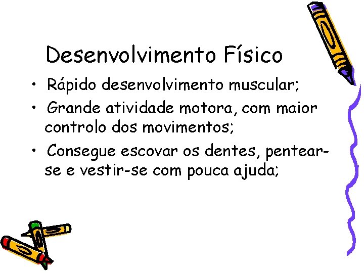 Desenvolvimento Físico • Rápido desenvolvimento muscular; • Grande atividade motora, com maior controlo dos