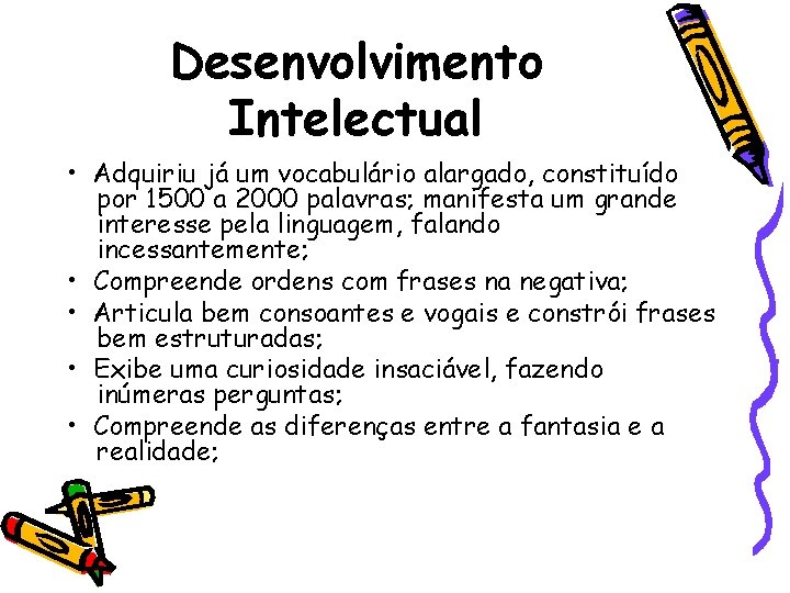 Desenvolvimento Intelectual • Adquiriu já um vocabulário alargado, constituído por 1500 a 2000 palavras;