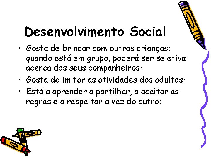 Desenvolvimento Social • Gosta de brincar com outras crianças; quando está em grupo, poderá