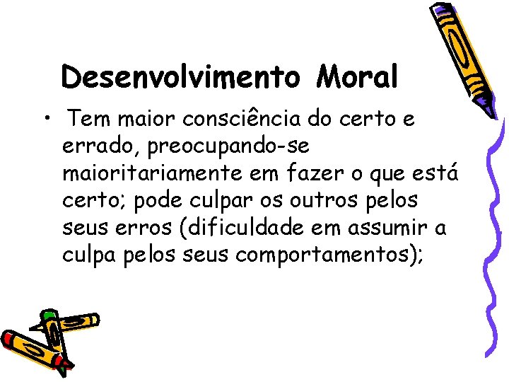 Desenvolvimento Moral • Tem maior consciência do certo e errado, preocupando-se maioritariamente em fazer