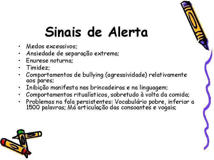 Sinais de Alerta • • • Medos excessivos; Ansiedade de separação extrema; Enurese noturna;