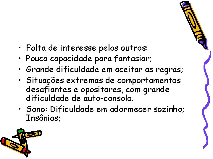  • • Falta de interesse pelos outros: Pouca capacidade para fantasiar; Grande dificuldade
