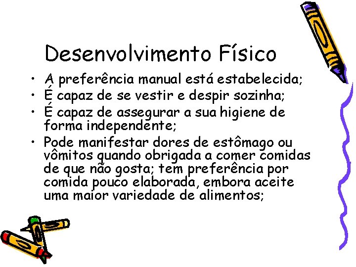 Desenvolvimento Físico • A preferência manual está estabelecida; • É capaz de se vestir