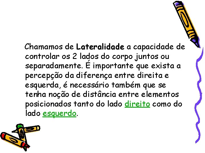 Chamamos de Lateralidade a capacidade de controlar os 2 lados do corpo juntos ou