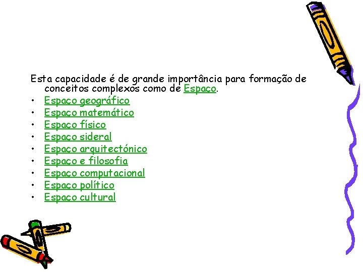 Esta capacidade é de grande importância para formação de conceitos complexos como de Espaço.