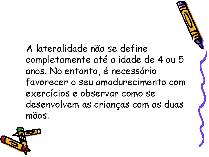 A lateralidade não se define completamente até a idade de 4 ou 5 anos.