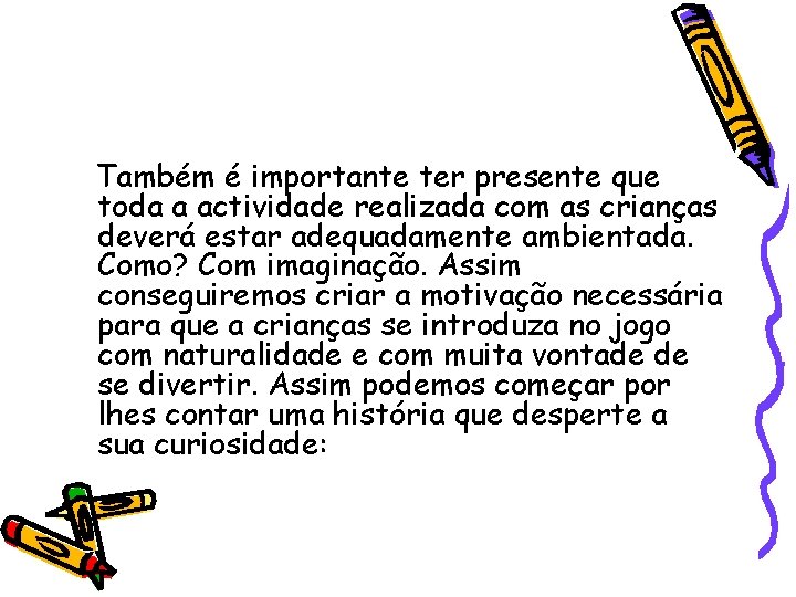 Também é importante ter presente que toda a actividade realizada com as crianças deverá