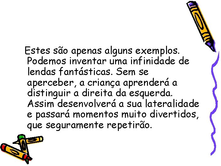 Estes são apenas alguns exemplos. Podemos inventar uma infinidade de lendas fantásticas. Sem se