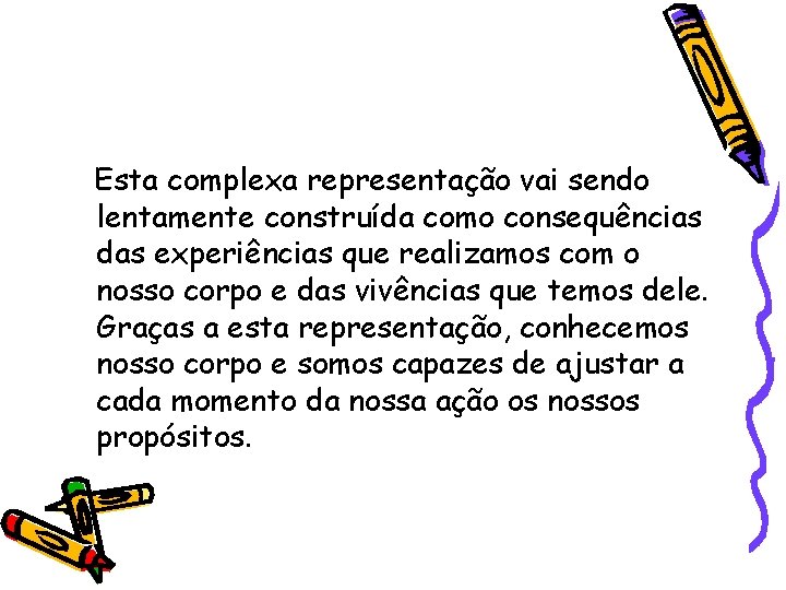 Esta complexa representação vai sendo lentamente construída como consequências das experiências que realizamos com