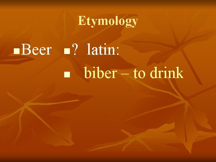 Etymology n Beer ? latin: n biber – to drink n 
