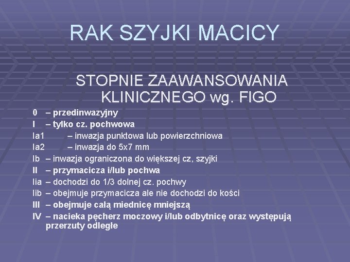 RAK SZYJKI MACICY STOPNIE ZAAWANSOWANIA KLINICZNEGO wg. FIGO 0 – przedinwazyjny I – tylko