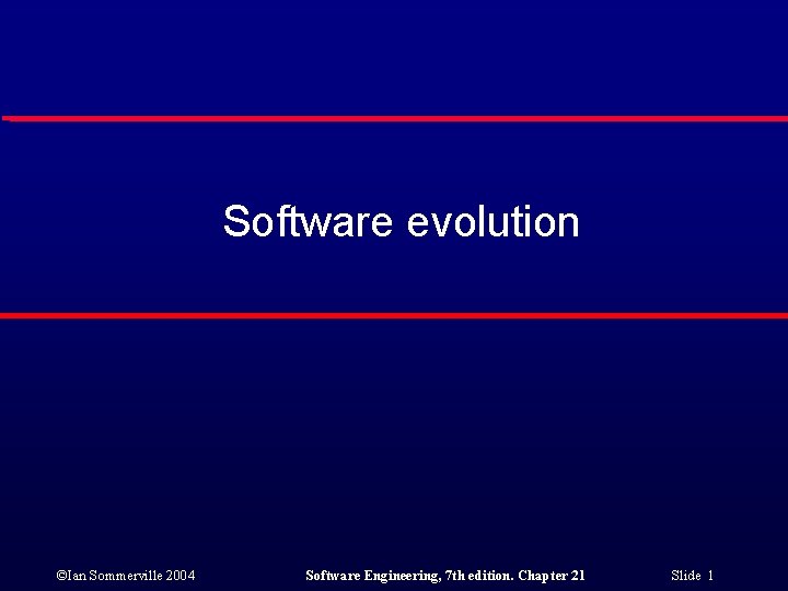 Software evolution ©Ian Sommerville 2004 Software Engineering, 7 th edition. Chapter 21 Slide 1
