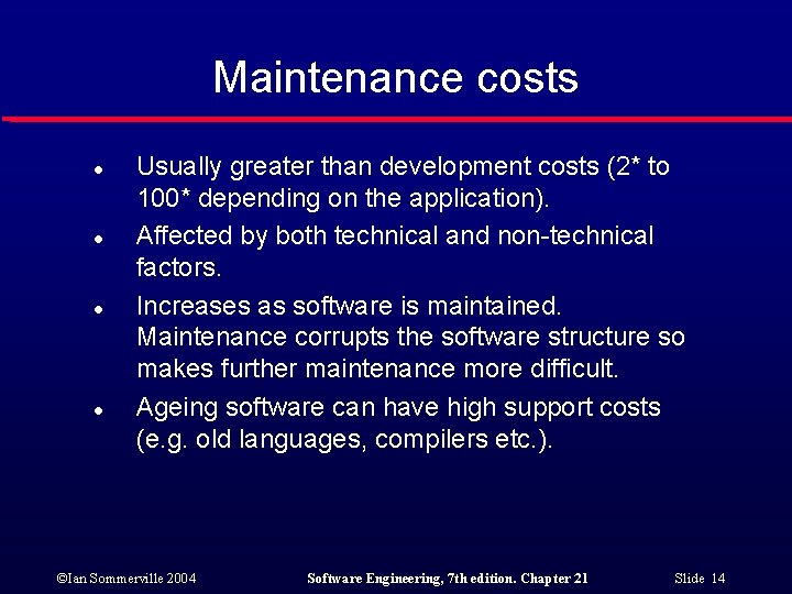 Maintenance costs l l Usually greater than development costs (2* to 100* depending on