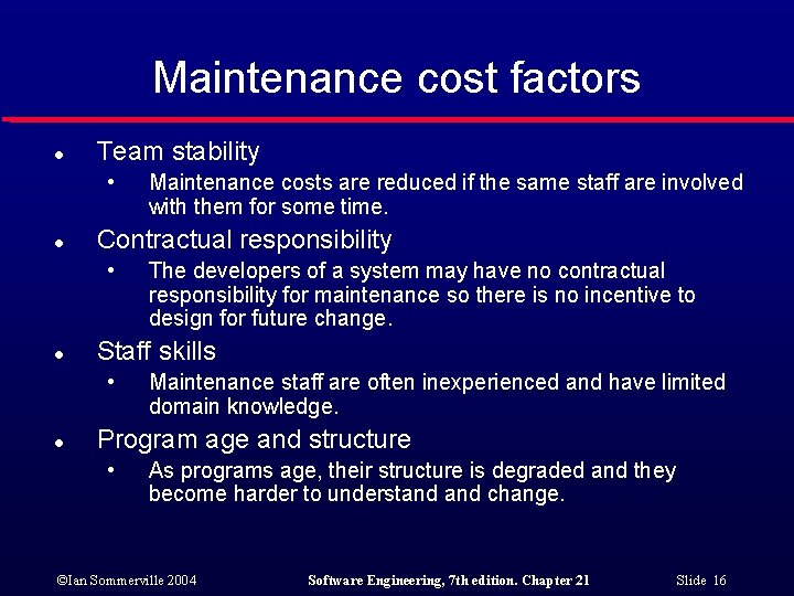 Maintenance cost factors l Team stability • l Contractual responsibility • l The developers