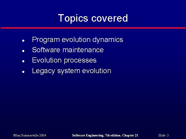Topics covered l l Program evolution dynamics Software maintenance Evolution processes Legacy system evolution