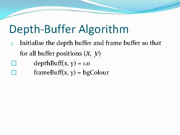 Depth-Buffer Algorithm 1. Initialise the depth buffer and frame buffer so that for all Depth-Buffer Algorithm 1. Initialise the depth buffer and frame buffer so that for all