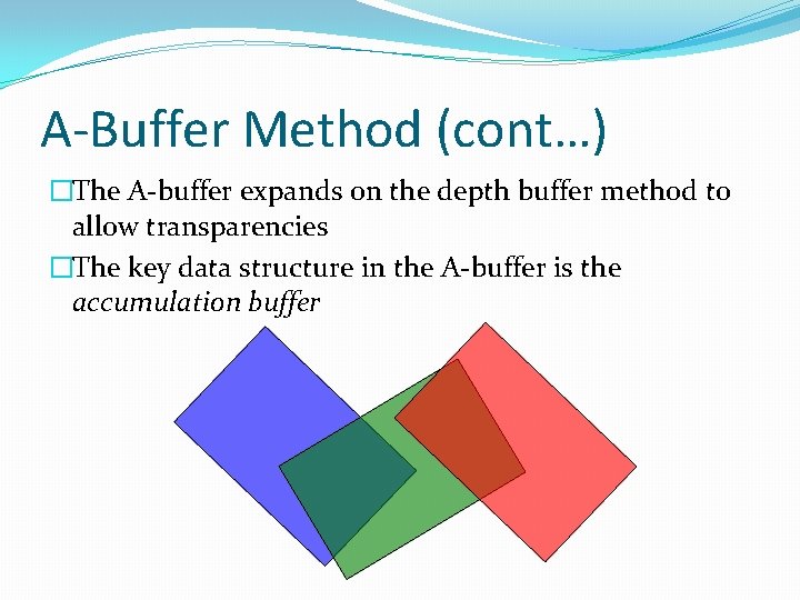 A-Buffer Method (cont…) �The A-buffer expands on the depth buffer method to allow transparencies A-Buffer Method (cont…) �The A-buffer expands on the depth buffer method to allow transparencies