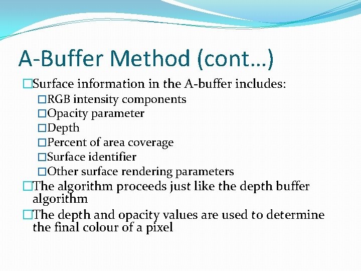 A-Buffer Method (cont…) �Surface information in the A-buffer includes: �RGB intensity components �Opacity parameter A-Buffer Method (cont…) �Surface information in the A-buffer includes: �RGB intensity components �Opacity parameter