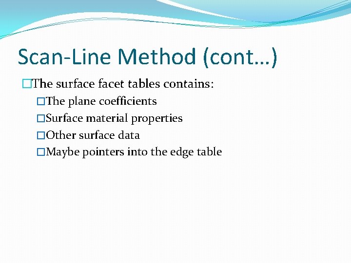 Scan-Line Method (cont…) �The surfacet tables contains: �The plane coefficients �Surface material properties �Other Scan-Line Method (cont…) �The surfacet tables contains: �The plane coefficients �Surface material properties �Other