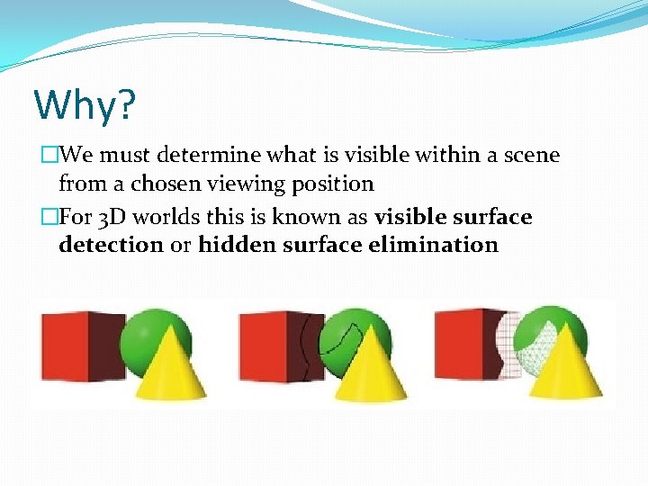 Why? �We must determine what is visible within a scene from a chosen viewing Why? �We must determine what is visible within a scene from a chosen viewing