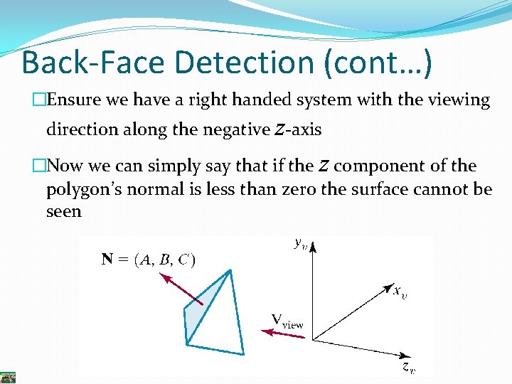 Back-Face Detection (cont…) �Ensure we have a right handed system with the viewing direction Back-Face Detection (cont…) �Ensure we have a right handed system with the viewing direction