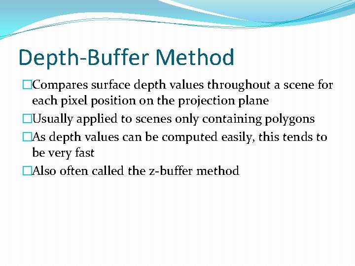 Depth-Buffer Method �Compares surface depth values throughout a scene for each pixel position on Depth-Buffer Method �Compares surface depth values throughout a scene for each pixel position on