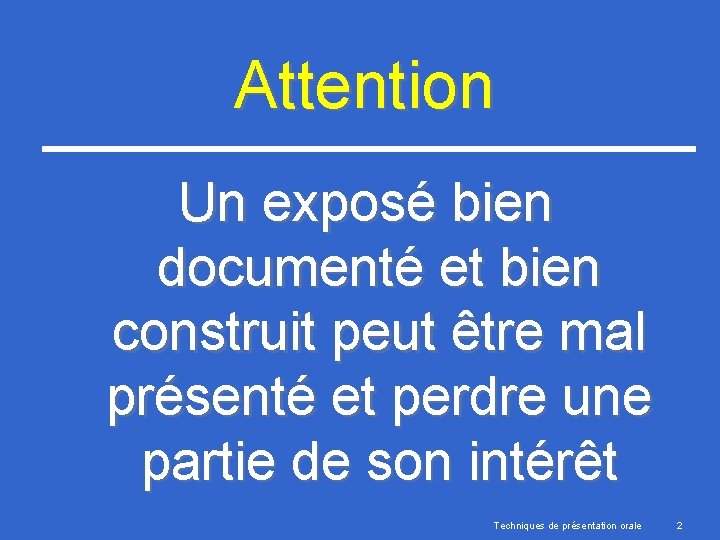 Attention Un exposé bien documenté et bien construit peut être mal présenté et perdre