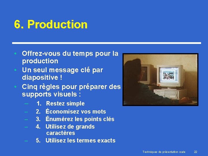 6. Production • Offrez-vous du temps pour la production • Un seul message clé