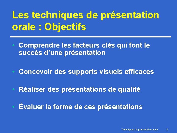 Les techniques de présentation orale : Objectifs • Comprendre les facteurs clés qui font