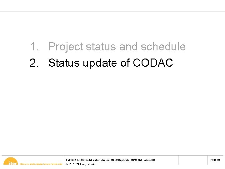 1. Project status and schedule 2. Status update of CODAC Fall 2016 EPICS Collaboration