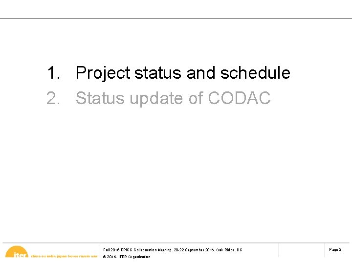 1. Project status and schedule 2. Status update of CODAC Fall 2016 EPICS Collaboration