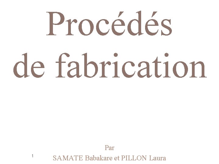 Procédés de fabrication 1 Par SAMATE Babakare et PILLON Laura 