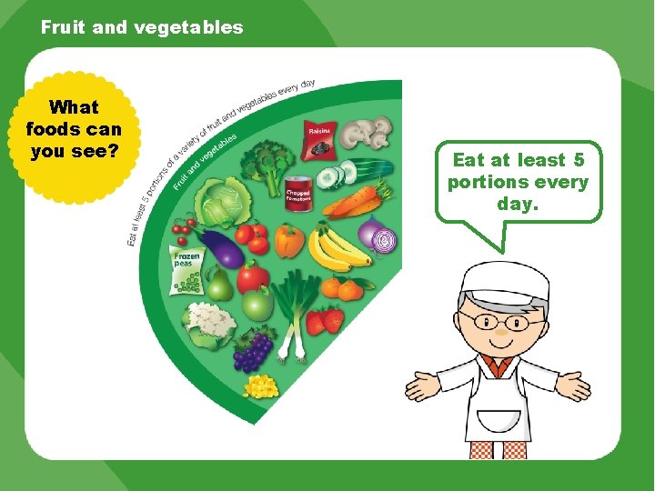 Fruit and vegetables What foods can you see? Eat at least 5 portions every