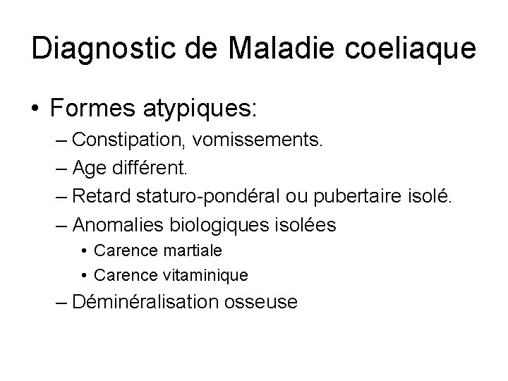 Diagnostic de Maladie coeliaque • Formes atypiques: – Constipation, vomissements. – Age différent. –