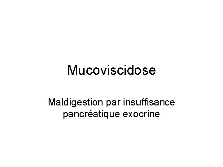 Mucoviscidose Maldigestion par insuffisance pancréatique exocrine 