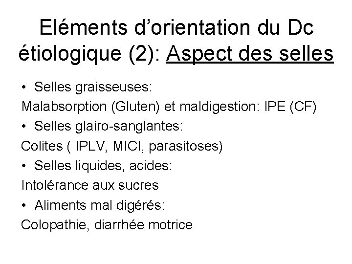 Eléments d’orientation du Dc étiologique (2): Aspect des selles • Selles graisseuses: Malabsorption (Gluten)