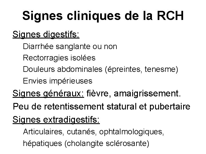 Signes cliniques de la RCH Signes digestifs: Diarrhée sanglante ou non Rectorragies isolées Douleurs