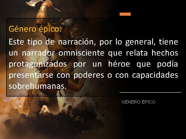 Género épico: Este tipo de narración, por lo general, tiene un narrador omnisciente que