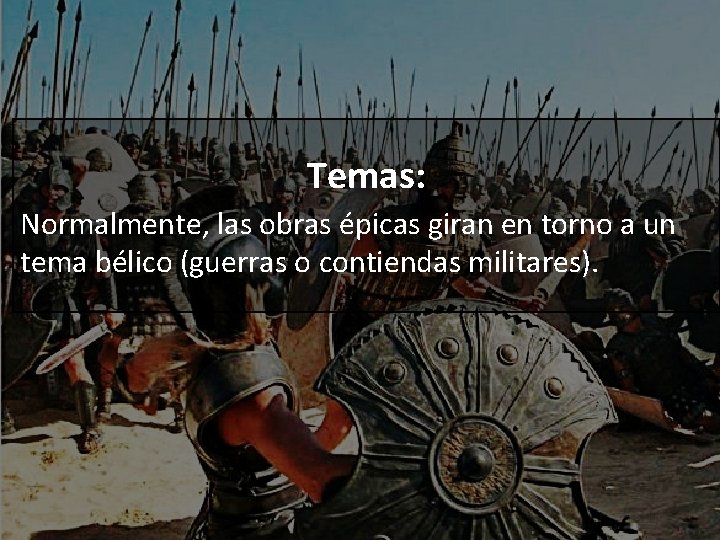 Temas: Normalmente, las obras épicas giran en torno a un tema bélico (guerras o