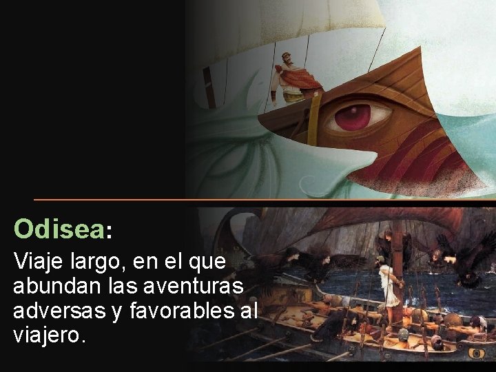 Odisea: Viaje largo, en el que abundan las aventuras adversas y favorables al viajero.