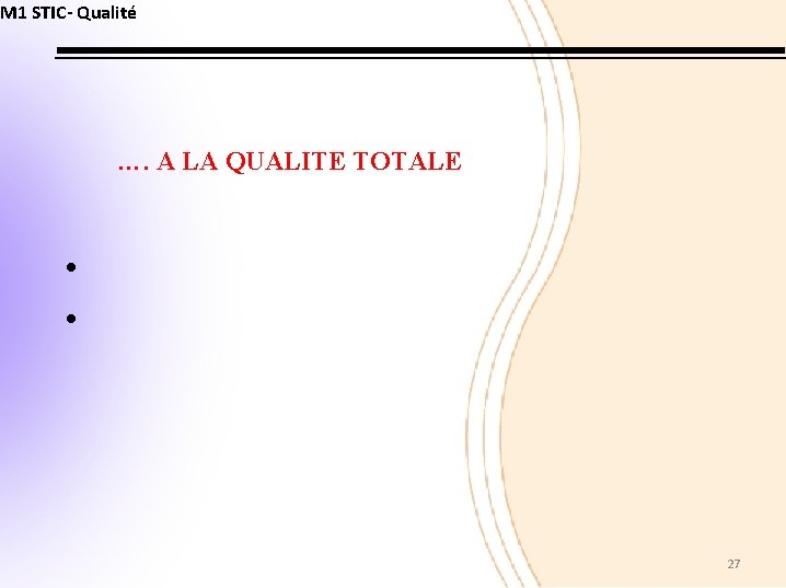 M 1 STIC- Qualité …. A LA QUALITE TOTALE • • 27 